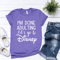 I'm Done Adulting, Let's Go To Disney